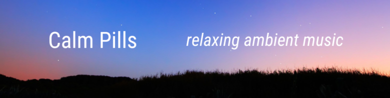 Calm Pills - Relaxing Ambient Music